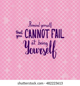 Remind yourself that you cannot fail at being yourself. Illustration with hand-lettering inspiration and motivation quote. Purple Text on pink background with circles.