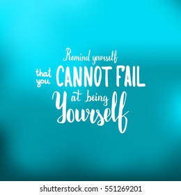 Remind yourself that you cannot fail at being yourself. Illustration with hand-lettering inspiration and motivation quote. Drawing for prints with phrase.