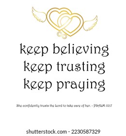 Reminder keep believing, trusting, praying, inspirational motivational quote. Bible verse from Psalm isolated on white background. Intertwined hearts with angel wings and infinity symbol. 