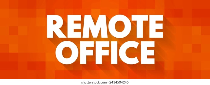 Remote Office - practice of employees doing their jobs from a location other than a central office operated by the employer, text concept background
