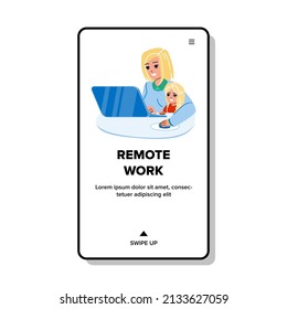 Remote Work Occupation Young Mother At Home Vector. Woman Mom With Toddler Girl Child And Remote Work On Laptop In Internet. Characters Business Online Job Web Flat Cartoon Illustration