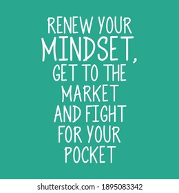 Renew Your Mindset Get to the Market and Fight For Your Pocket