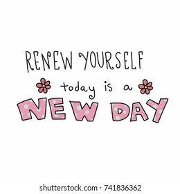 Renew yourself today is a new day word lettering vector illustration doodle style