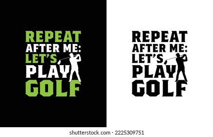 Repeat After Me Let's Play Golf T shirt design, typography