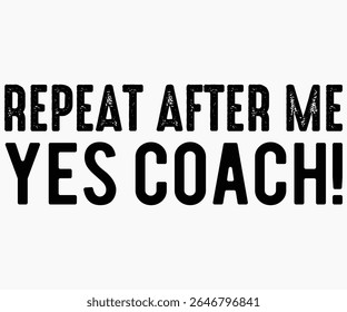 Repeat After Me Yes Coach Svg,Coach Svg,Water Bottles Svg,Basketball Gift Svg,Baseball Svg,Volleyball Svg,Season Gift Svg,Coach Gift from team Svg,Soccer Coach Svg,Cut File,Saying,T-shirt