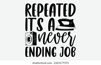 Repeated it’s a never ending job - Laundry Motivational typography t-shirt design. Lettering Vector illustration. Eps 10.