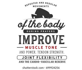 Repeated and regular movements of the body during prayers improve muscle tone and power, tendon strength, joint flexibility and the cardio-vascular reserve.