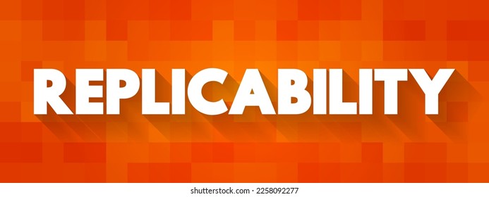 Replicability - the quality of being able to be exactly copied or reproduced, text concept background