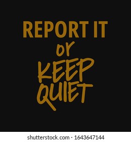 Report it or keep quiet. Motivational and inspirational quote.