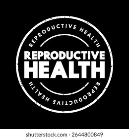 Reproductive Health - condition of male and female reproductive systems during all life stages, text concept stamp