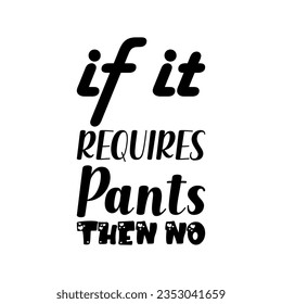 if it requires pants then no black letters quote