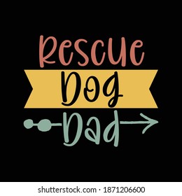 Rescue Dog Dad. Typography Motivational Quotes Design, Printing For T shirt, Banner, Poster, Mug Etc, Vector Illustration