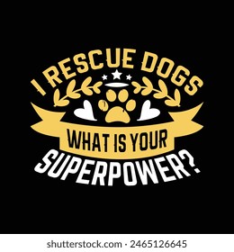 I rescue dogs what is your superpower - dog t shirt design vector.