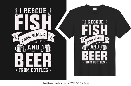 I Rescue Fish From Water T-Shirt design. graphic style typography drinking tee shirt. creative concept vector t shirt. Isolated on black background. Perfect for print items and bags, poster, card