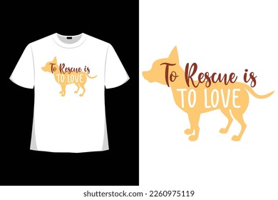 To Rescue Is To Love  Dog Quotes T-Shirt Good For Clothes, Greeting Card, Poster, And Mug Design.
