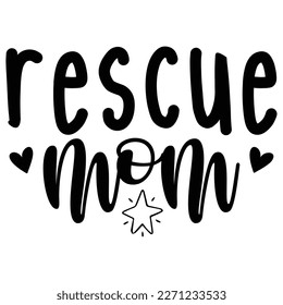 Rescue mom Mother's day shirt print template,  typography design for mom mommy mama daughter grandma girl women aunt mom life child best mom adorable shirt