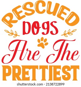 rescued dogs are the prettiest t-shirt design ,vector file.