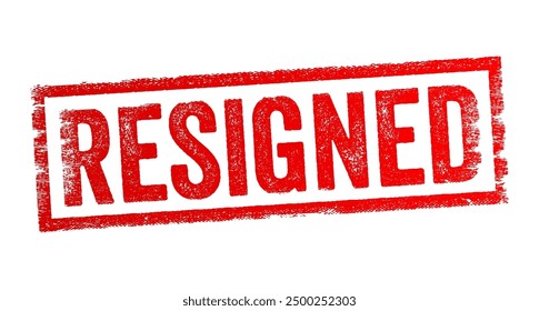 Resigned - a sense of acceptance or withdrawal from a position or situation, text concept stamp