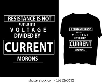 Resistance is not futile  it;s voltage divided by current morons . t shirt, clothes, mog, design, vector, typography.