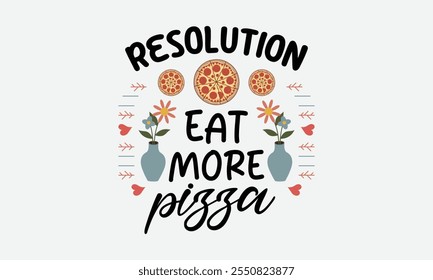 Resolution Eat More Pizza, New Year Vector T Shirt Design Template, Wall Art, Mug, Sticker, Banner, Tee, Hoodie, Printable, Illustration