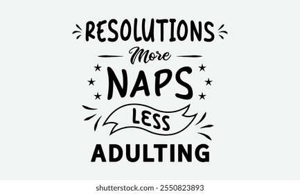 Resolution More Naps Less Adulting, New Year Vector T Shirt Design Template, Wall Art, Mug, Sticker, Banner, Tee, Hoodie, Printable, Illustration