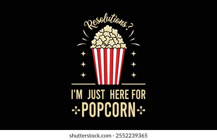 Resolutions, I'm just Here For Popcorn, New Year Vector T Shirt Design Template, Wall Art, Mug, Sticker, Banner, Tee, Hoodie, Printable, Illustration