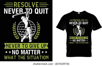 Resolve never to quit never to give up no matter what - Golf T-shirt