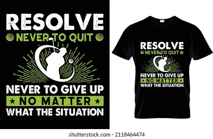 Resolve Never To Quit Never To Give Up-T-shirt Design, Golf T-shirt