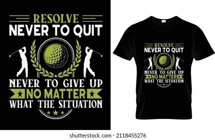 Resolve Never To Quit- T-shirt Design, Golf T-shirt