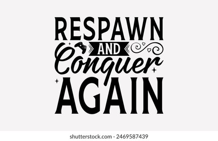 Respawn And Conquer Again - Playing Computer Games T- Shirt Design, Hand Drawn Vintage Illustration And Decoration Elements, Silhouette Cameo, Cricut, Files For Cutting, Background. EPS 10