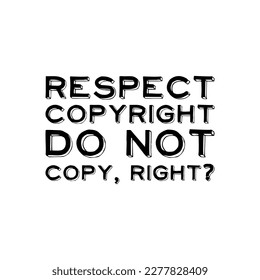 Respect Copyright, Do Not Copy, Right? Motivational Typography Quote Design for T-Shirt, Mug, Poster or Other Merchandise.