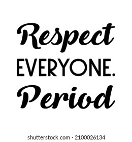 Respect everyone. Period. Vector Quote
