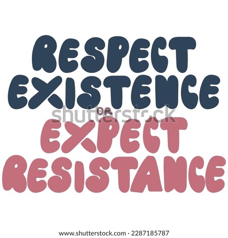 Respect existence or expect resistance vector hand drawn quote lettering.