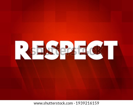 Respect - feeling of deep admiration for someone or something elicited by their abilities, qualities, or achievements, text concept background