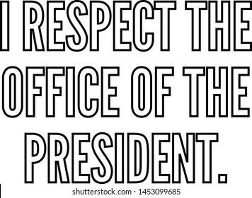 I respect the office of the president outlined text art