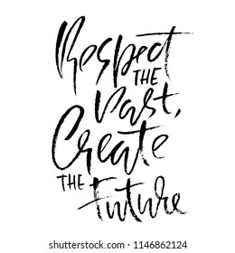 Respect the past create the future. Hand drawn dry brush lettering. Ink illustration. Modern calligraphy phrase. Vector illustration.