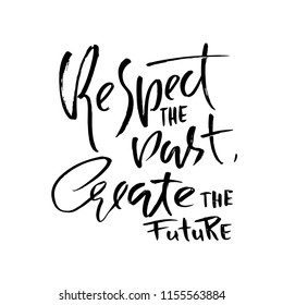 Respect the past create the future. Hand drawn dry brush lettering. Ink illustration. Modern calligraphy phrase. Vector illustration.