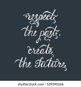 Respect the past, create the future. Inspirational quote about happy. Modern calligraphy phrase. Lettering in boho style for print and posters. Hippie quotes collection. Typography poster design.