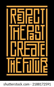 Respect the past create the future vector poster with quote. Geometric white letters on black background.	