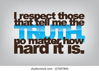 I respect those that tell me the truth, no matter how hard it is. Typography poster. Motivational background. (EPS10 Vector)