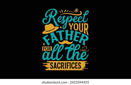 Respect Your Father For All The Sacrifices - Father's Day T Shirt Design, Hand drawn vintage illustration with hand lettering and decoration elements, banner, flyer and mug, Poster, EPS