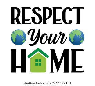 Respect your home T-shirt, Environmental Quotes, Earth Day, Mother Earth, Climate Change, Global Warming, Go Green Shirt, Mother Earth, Earth Day Sayings, Cut Files For Cricut And Silhouette