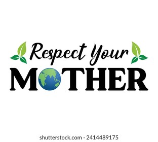 Respect your mother T-shirt, Environmental Quotes, Earth Day, Mother Earth, Climate Change, Global Warming, Go Green Shirt, Mother Earth, Earth Day Sayings, Cut Files For Cricut And Silhouette