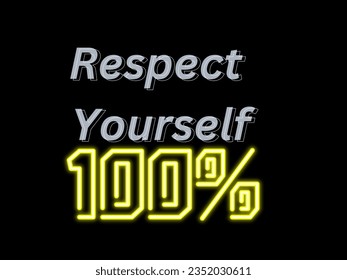 Respect yourself 100%. respect yourself