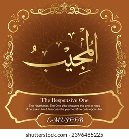 The Responsive One. The Responsive, the Hearkener. The One Who Answers the
one in need if he asks Him and Rescues the yearned if he
calls upon Him.