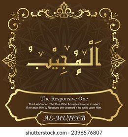 The Responsive One. The Responsive, the Hearkener. The One Who Answers the
one in need if he asks Him and Rescues the yearned if he
calls upon Him.