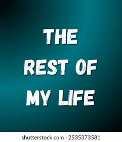 the rest of my life inspirational and motivational quotes, typography, fashion, art, designs: for prints, posters, cards, t shirt, coffee mug hoodies etc.