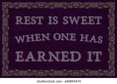 Rest is sweet when one has earned it. English saying.
