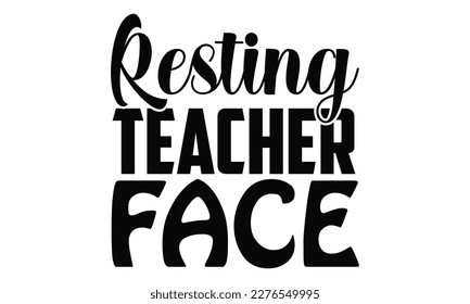 Resting Teacher Face - Teacher SVG Design, Hand written vector design, Illustration for prints on T-Shirts, bags and Posters, for Cutting Machine, Cameo, Cricut.
