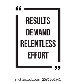 results demand relentless effort inspirational design quote, motivational quotes, typography illustration lettering quotes